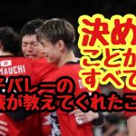 「決める」ことがすべて！日本男子バレーの挑戦が教えてくれたこと！！