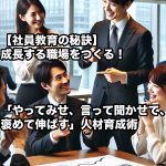 【社員教育の秘訣】成長する職場をつくる！「やってみせ、言って聞かせて、褒めて伸ばす」人材育成術