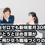 【広告ゼロでも新規客月30件】ありがとうとほめ言葉が自然に飛び交う職場づくりの秘訣